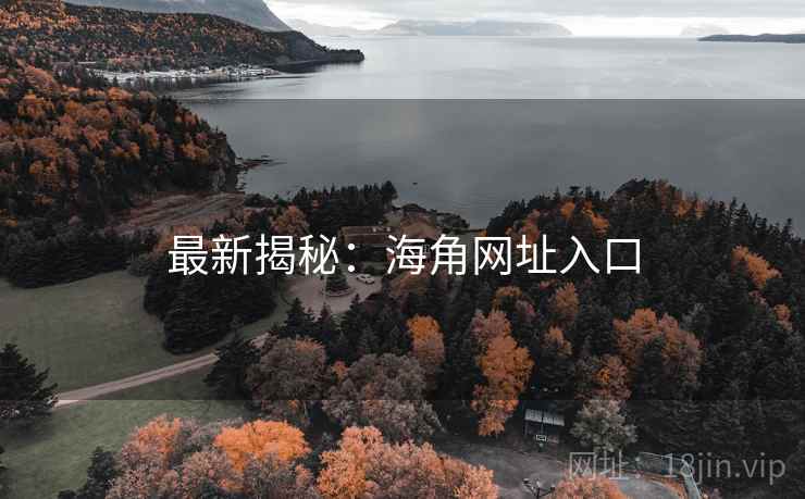 最新揭秘:海角网址入口 最新揭秘:海角网址入口