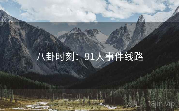 八卦时刻：91大事件线路
