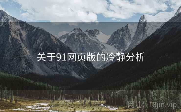 关于91网页版的冷静分析