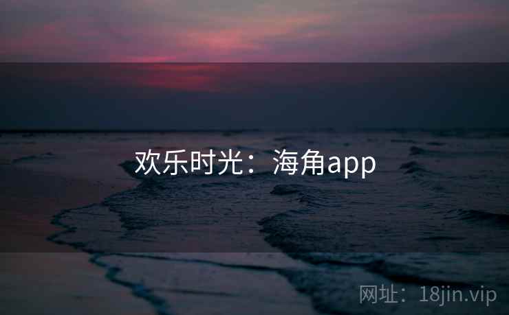 欢乐时光:海角app 欢乐时光:海角app