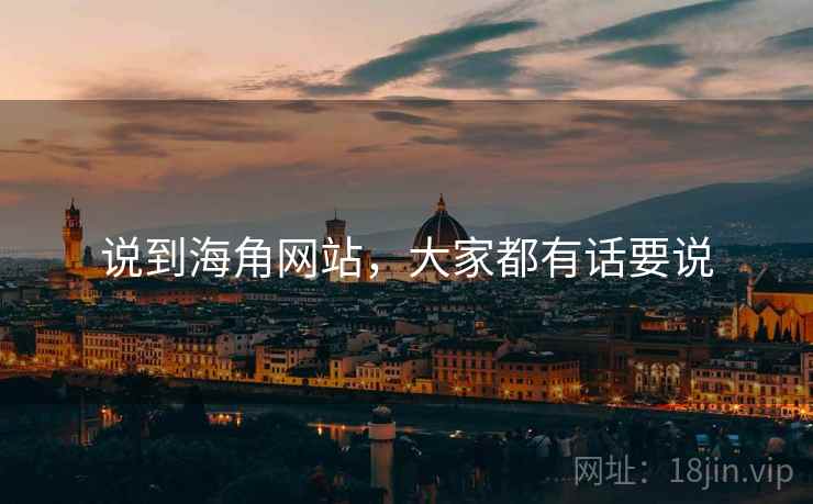 说到海角网站,大家都有话要说 说到海角网站,大家都有话要说