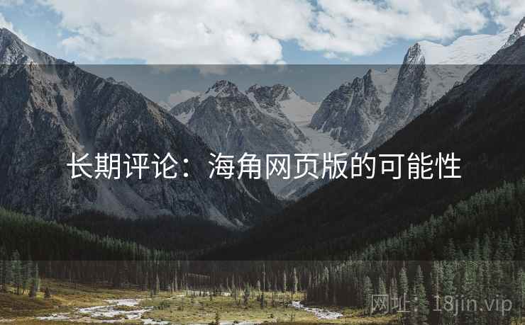 长期评论:海角网页版的可能性 长期评论:海角网页版的可能性