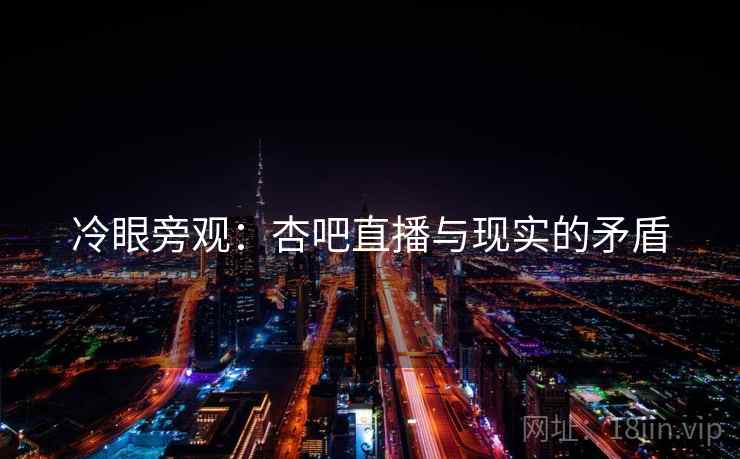 冷眼旁观：杏吧直播与现实的矛盾