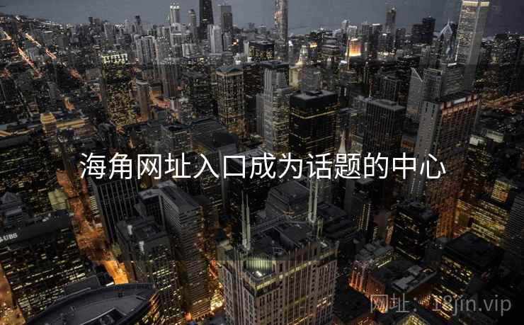 海角网址入口成为话题的中心