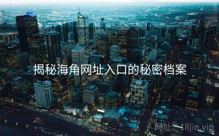 揭秘海角网址入口的秘密档案