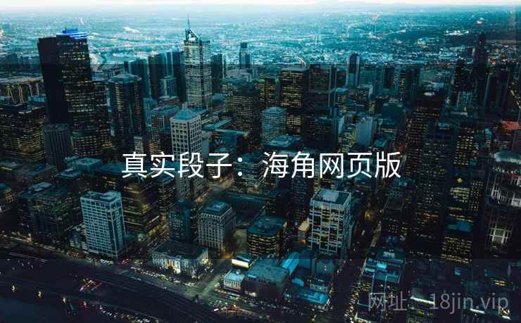 真实段子:海角网页版 真实段子:海角网页版