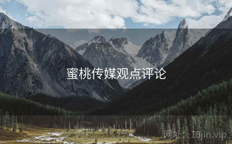 蜜桃传媒观点评论