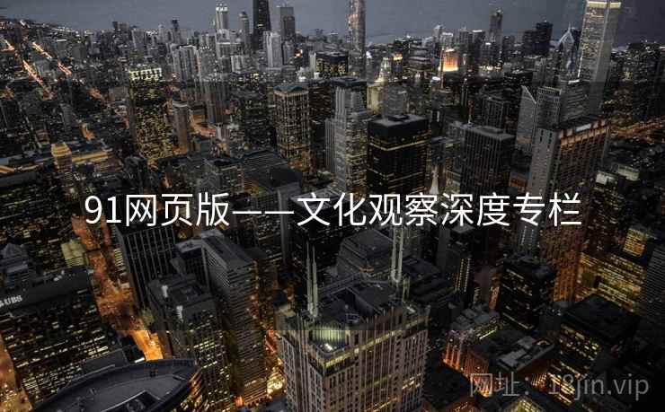 91网页版——文化观察深度专栏