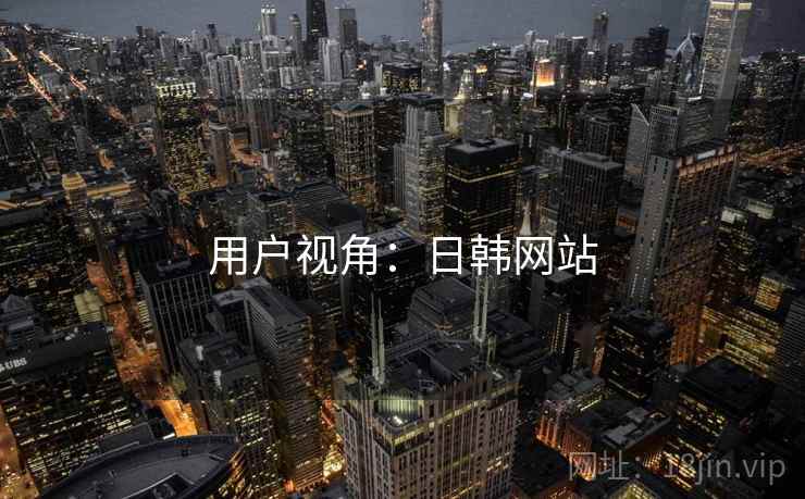 用户视角：日韩网站