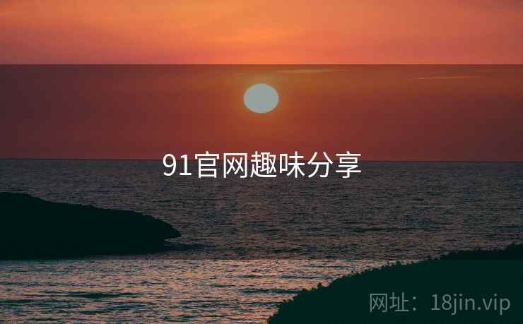 91官网趣味分享 91官网趣味分享