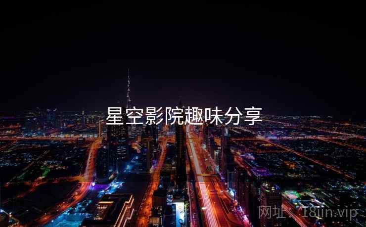 星空影院趣味分享 星空影院趣味分享